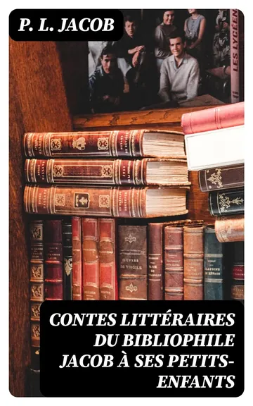 Contes littéraires du bibliophile Jacob à ses petits-enfants de P. L. Jacob, couverture du livre