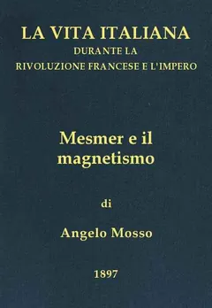 Mesmer e il magnetismo / La vita italiana durante la Rivoluzione francese e l'Impero - A. Mosso