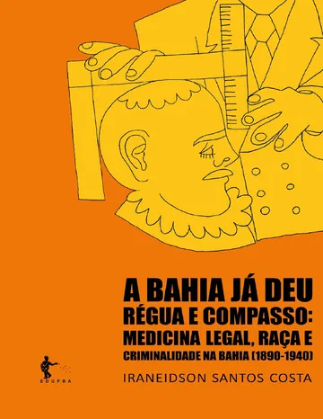 A Bahia Já Deu Régua e Compasso: Medicina Legal, Raça e Criminalidade na Bahia de Iraneidson Santos Costa, capa do livro