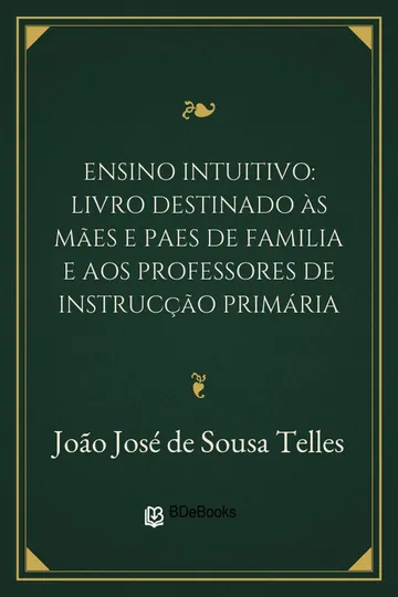 Ensino intuitivo: livro destinado às mães e paes de familia e aos professores de instrucção primária de João José de Sousa Telles, capa do livro