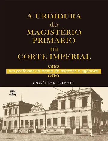 A urdidura do magistério primário na Corte Imperial: um professor na trama de relações e agências de Angélica Borges, capa do livro
