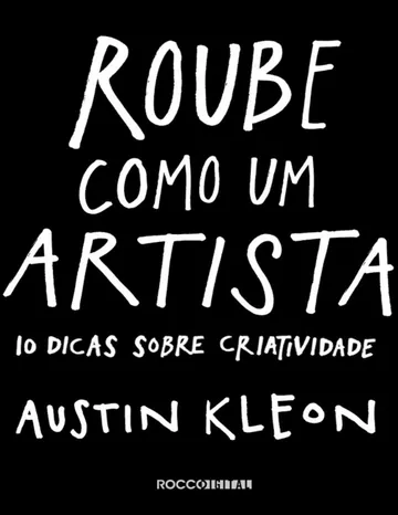 Roube como um artista: 10 dicas sobre criatividade de Austin Kleon, capa do livro