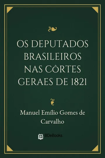 Os deputados brasileiros nas Côrtes Geraes de 1821 de Manuel Emílio Gomes de Carvalho, capa do livro