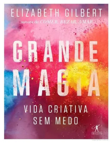 Grande Magia: Vida Criativa Sem Medo de Elizabeth Gilbert, capa do livro