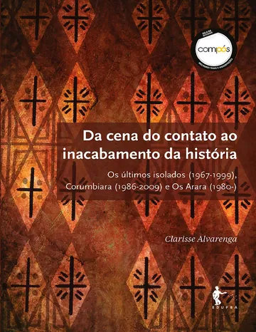Da cena do contato ao inacabamento da história: Os últimos isolados (1967-1999), Corumbiara (1986-2009) e Os Arara (1980-) de Clarisse Alvarenga, capa do livro