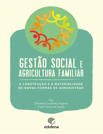 Gestão social e agricultura familiar: a construção e a materialidade de novas formas de administrar de Elisabete Stradiotto Siqueira, Iriane Teresa de Araújo, capa do livro