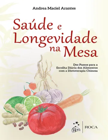 Saúde e Longevidade na Mesa: Dez Passos para a Escolha Diária dos Alimentos com a Dietoterapia Chinesa de Andrea Maciel Arantes, capa do livro