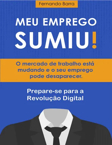 Meu Emprego Sumiu!: O mercado de trabalho está mudando e o seu emprego pode desaparecer de Fernando Barra, capa do livro