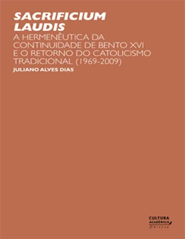 Sacrificium Laudis: Bento XVI e o retorno do catolicismo tradicional de Juliano Alves Dias, capa do livro