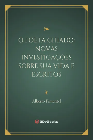 O Poeta Chiado: Novas Investigações Sobre Sua Vida e Escritos de Alberto Pimentel, capa do livro
