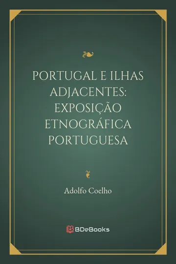 Portugal e Ilhas Adjacentes: Exposição Etnográfica Portuguesa de Adolfo Coelho, capa do livro