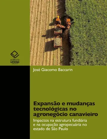 Expansão e mudanças tecnológicas no agronegócio canavieiro: impactos na estrutura fundiária e na ocupação agropecuária no estado de São Paulo de José Giacomo Baccarin, capa do livro