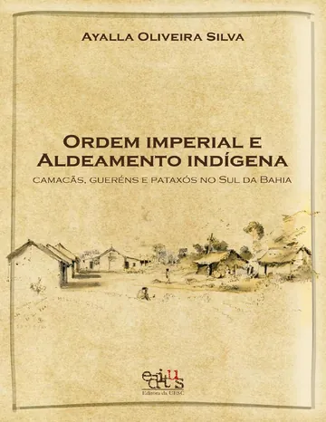 Ordem imperial e aldeamento indígena: Camacãns, Gueréns e Pataxós do Sul da Bahia de Ayalla Oliveira Silva, capa do livro