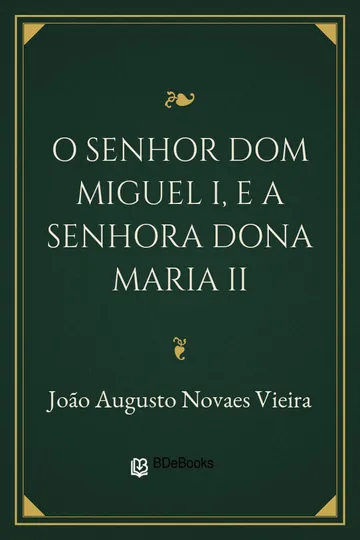 O senhor Dom Miguel I, e a senhora Dona Maria II de João Augusto Novaes Vieira, capa do livro