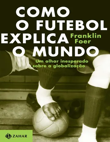Como o Futebol Explica o Mundo: Um Olhar Inesperado sobre a Globalização de Franklin Foer, capa do livro