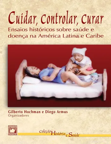 Cuidar, Controlar, Curar: Ensaios Históricos sobre Saúde e Doença na América Latina e Caribe de Gilberto Hochman, capa do livro