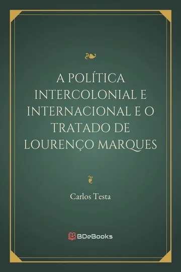A política intercolonial e internacional e o tratado de Lourenço Marques de Carlos Testa, capa do livro
