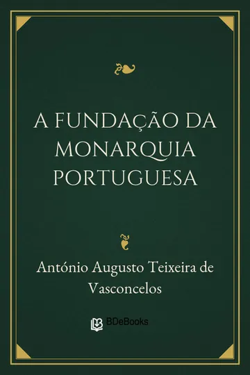 A fundação da monarquia portuguesa de António Augusto Teixeira de Vasconcelos, capa do livro