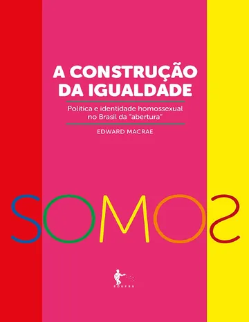 A construção da igualdade: política e identidade homossexual no Brasil da "abertura" de Edward MacRae, capa do livro