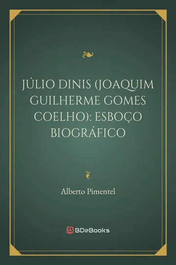 Júlio Dinis (Joaquim Guilherme Gomes Coelho): Esboço Biográfico de Alberto Pimentel, capa do livro