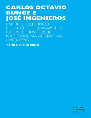 Carlos Octavio Bunge e José Ingenieros: pensamento racial e identidade nacional na Argentina de Camila Bueno Grejo, capa do livro