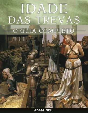 Idade das Trevas: Um Guia Completo para o Período Entre a Queda do Império Romano e a Renascença de Adam Nell, capa do livro