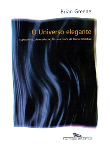 O Universo Elegante: Supercordas, Dimensões Ocultas e a Busca da Teoria Definitiva de Brian Greene, capa do livro