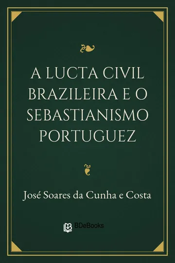 A Lucta Civil Brazileira e o Sebastianismo Portuguez de José Soares da Cunha e Costa, capa do livro