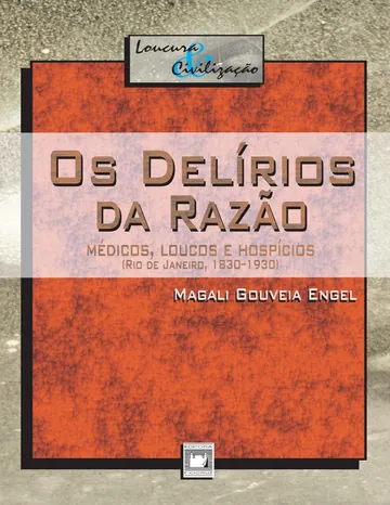 Os delírios da razão: médicos, loucos e hospícios de Magali Gouveia Engel, capa do livro