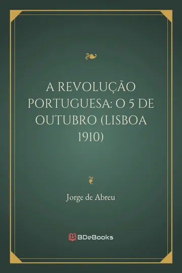 A Revolução Portuguesa: O 5 de Outubro (Lisboa 1910) de Jorge de Abreu, capa do livro