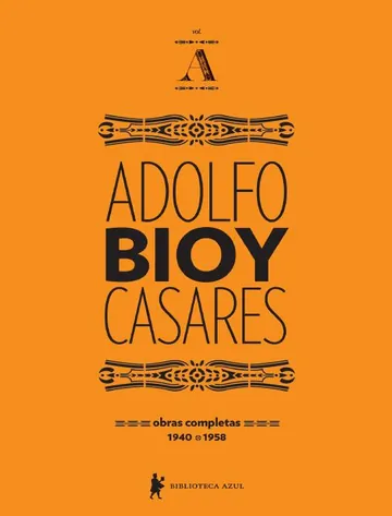 Obras Completas de Adolfo Bioy Casares: Volume I de Adolfo Bioy Casares, capa do livro