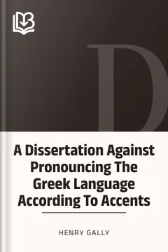 A Dissertation Against Pronouncing The Greek Language According To Accents - Henry Gally