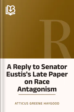 A Reply to Senator Eustis's Late Paper on Race Antagonism - Atticus Greene Haygood