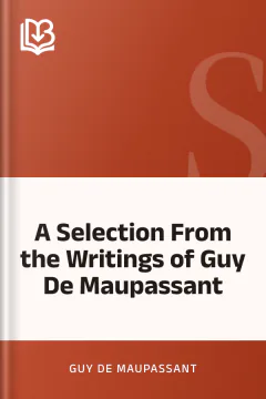 A Selection From the Writings of Guy De Maupassant - Guy de Maupassant