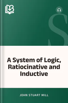 A System of Logic, Ratiocinative and Inductive - John Stuart Mill