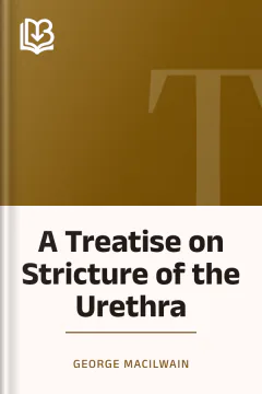 A Treatise on Stricture of the Urethra - George Macilwain