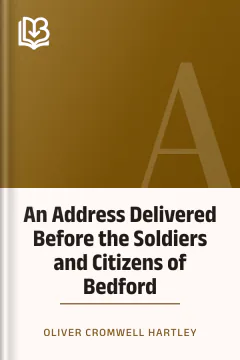 An Address Delivered Before the Soldiers and Citizens of Bedford - Oliver Cromwell Hartley