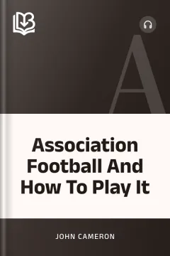 Association Football And How To Play It - John Cameron