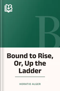 Bound to Rise, Or, Up the Ladder - Horatio Alger