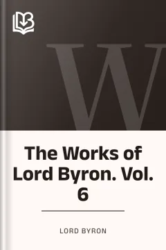 The Works of Lord Byron. Vol. 6 - Lord Byron