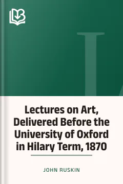 Lectures on Art, Delivered Before the University of Oxford in Hilary Term, 1870 - John Ruskin