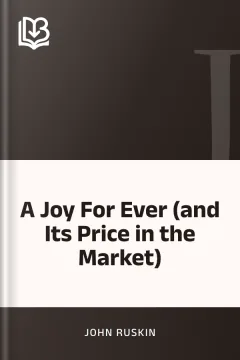 A Joy For Ever (and Its Price in the Market) - John Ruskin