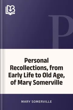 Personal Recollections, from Early Life to Old Age, of Mary Somerville - Mary Somerville