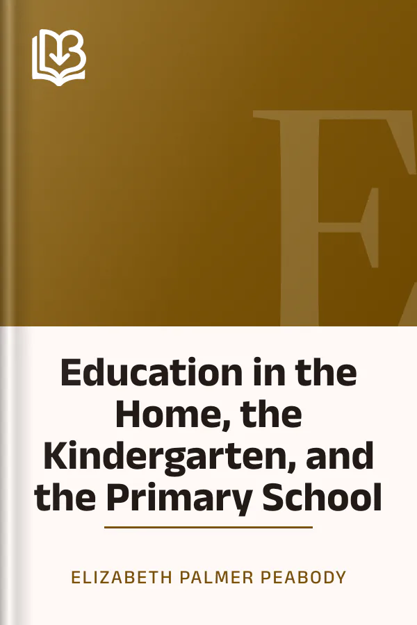 Education in the Home, the Kindergarten, and the Primary School by Elizabeth Palmer Peabody, book cover