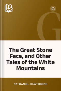 The Great Stone Face, and Other Tales of the White Mountains - Nathaniel Hawthorne