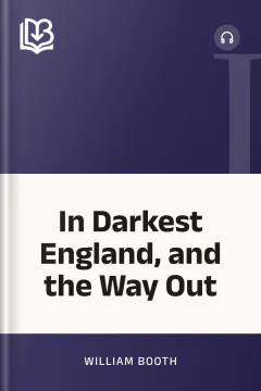 In Darkest England, and the Way Out - William Booth