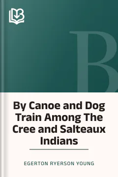 By Canoe and Dog Train Among The Cree and Salteaux Indians - Egerton Ryerson Young