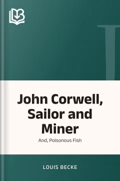 John Corwell, Sailor and Miner; and, Poisonous Fish - Louis Becke