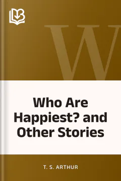 Who Are Happiest? and Other Stories - T. S. Arthur