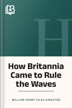 How Britannia Came to Rule the Waves - William Henry Giles Kingston